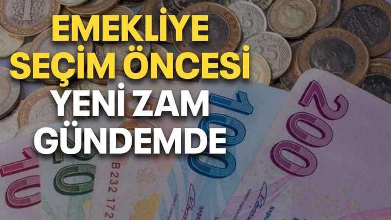 Emekliye seçim öncesi yeni zam gündemde